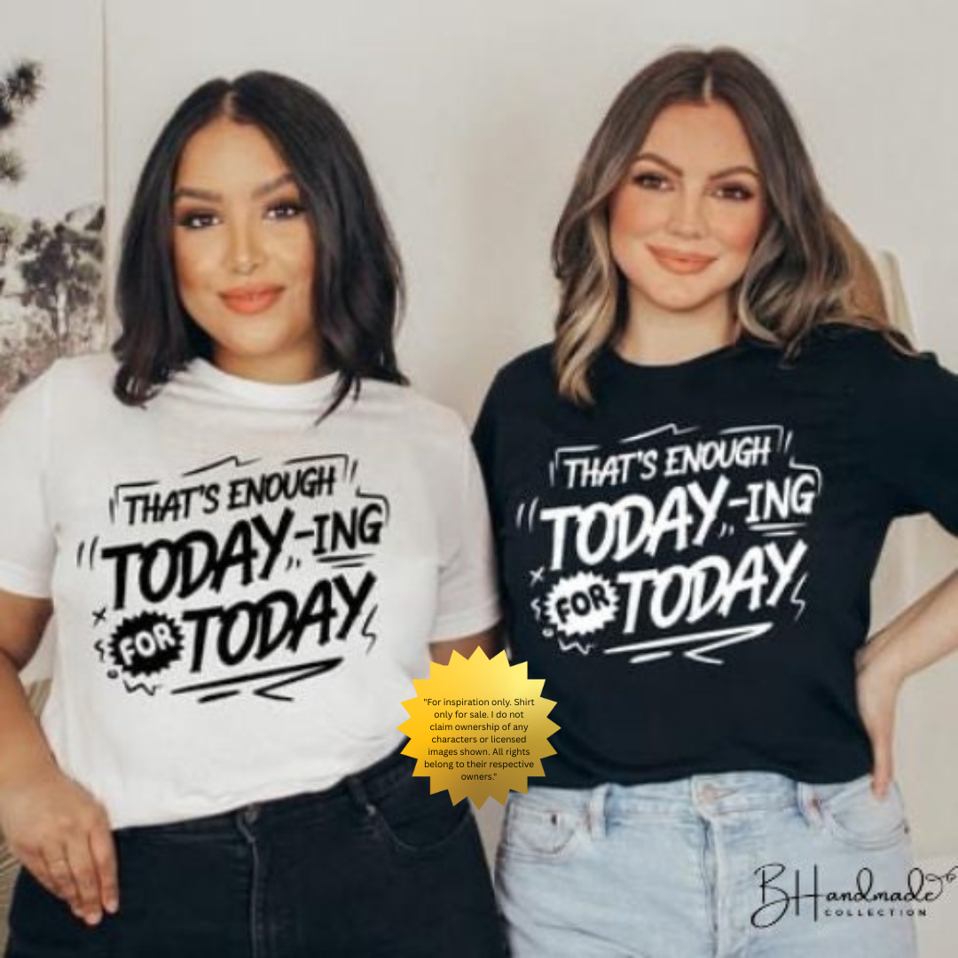 That’s Enough Todaying for Today Shirt | Funny Graphic Tee | Relatable Sarcastic Quote T-Shirt
