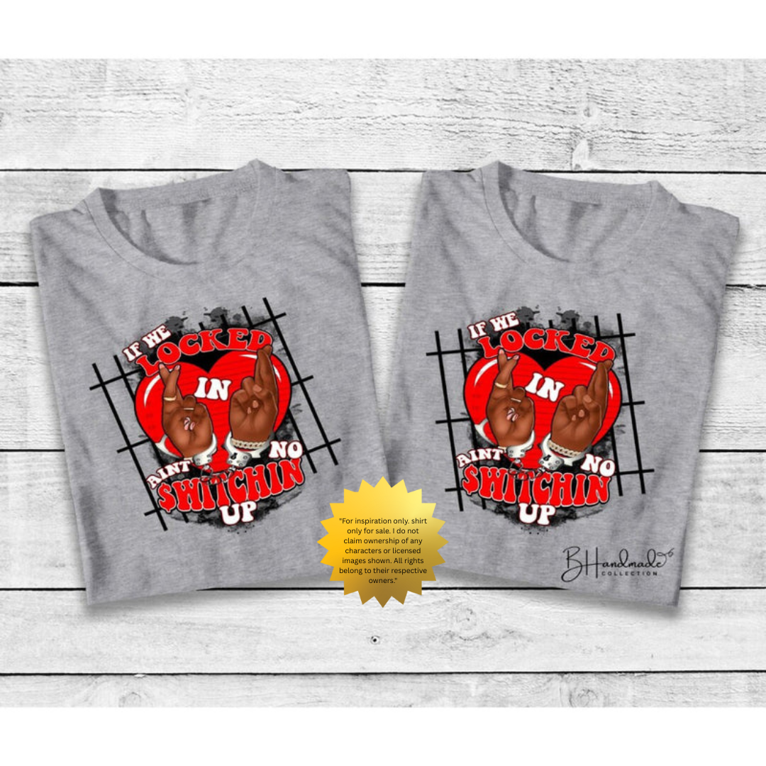 If We Locked In, Ain’t No Switchin' Up Shirt – Urban Couples Graphic Tee – Handmade Custom Relationship T-Shirt – Unisex Style