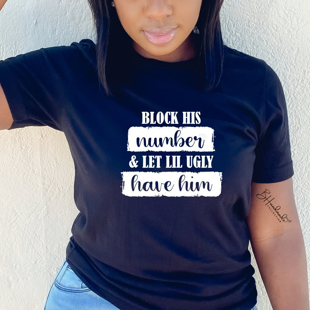 Block His Number and let lil ugly have him funny sarcastic bougie adult shirt