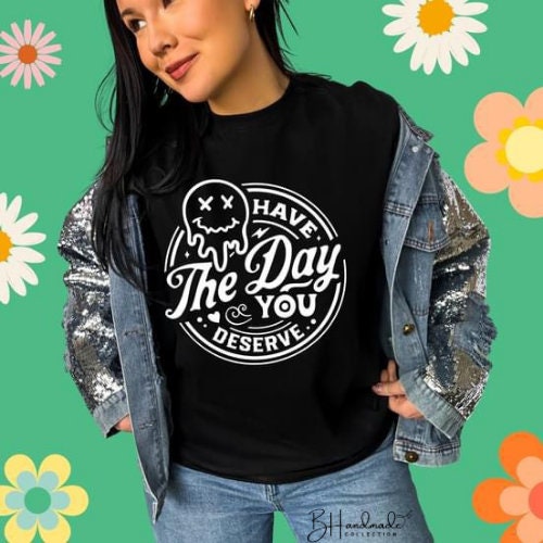Have the day you deserve Graphic Tee