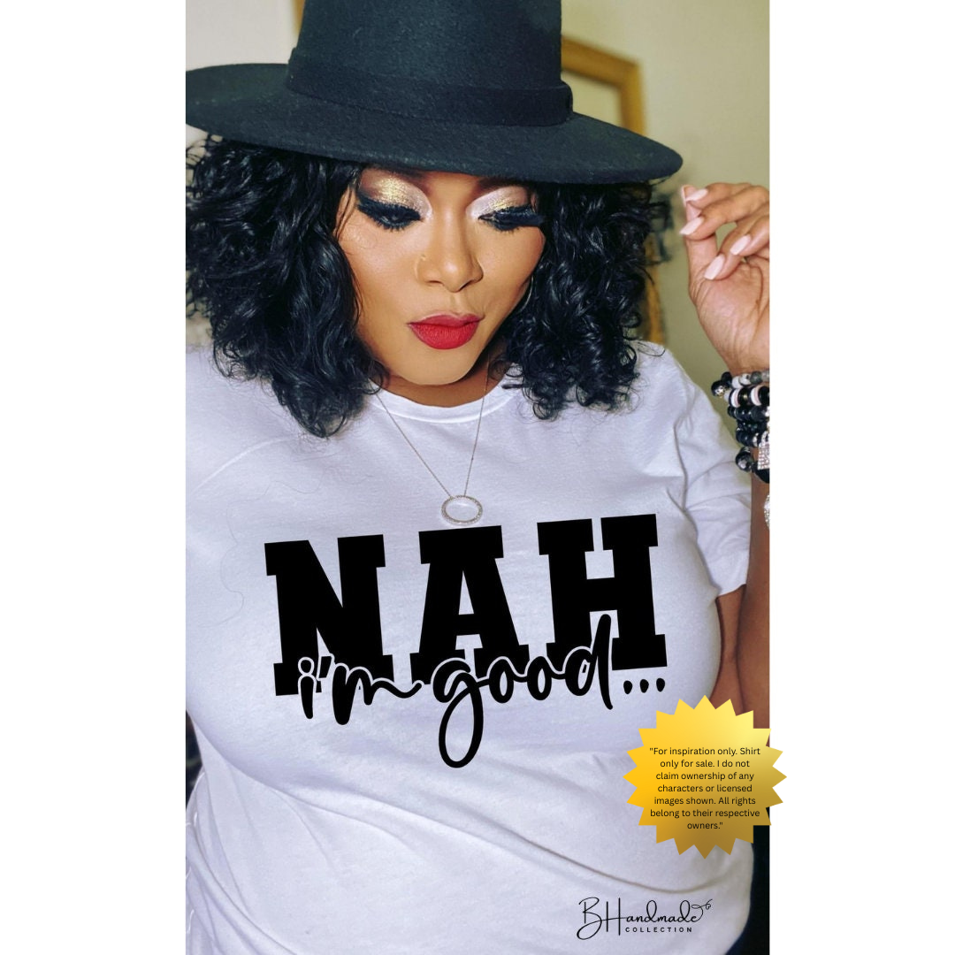 Nah, I’m Good | Funny Sarcastic Graphic Tee | Everyday Mood Shirt