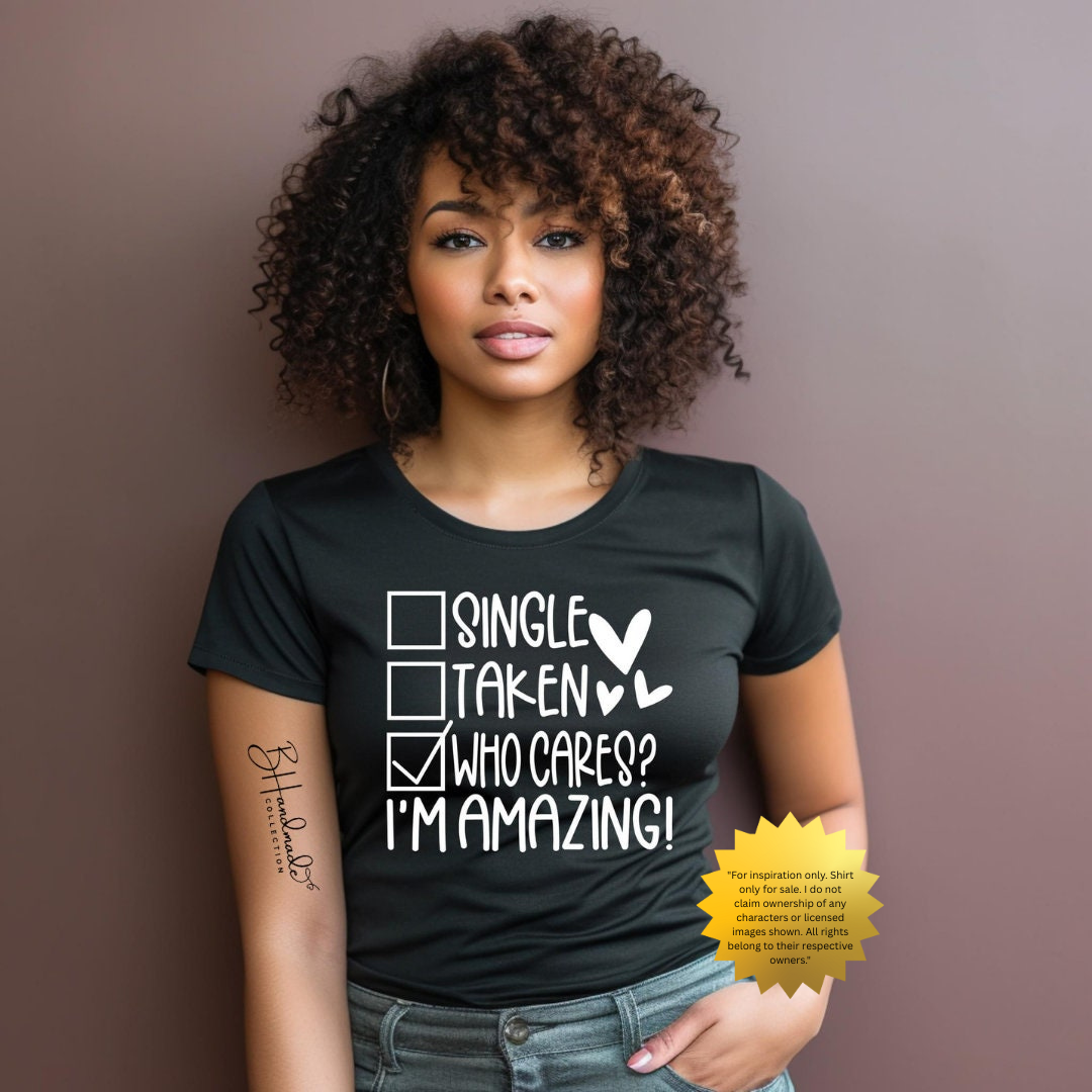 Single, Taken, Who Cares — I’m Amazing Tee | Funny Valentine’s Day Shirt | Confidence Graphic Tee