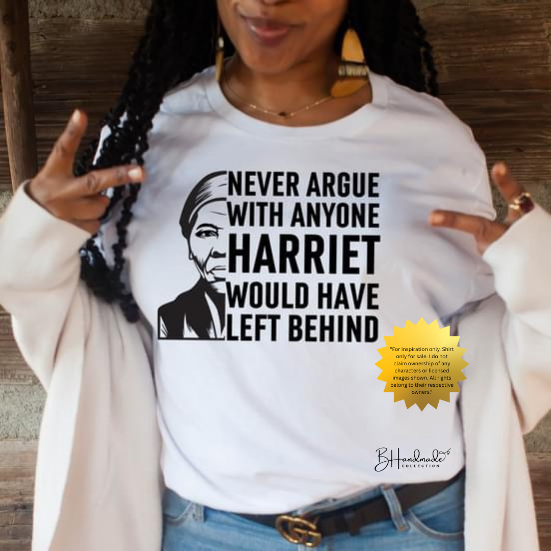 Never Argue with Anybody Harriet Tubman Would Have Left Behind Tee – Black History Quote Shirt | Unapologetic Empowerment Statement T-Shirt