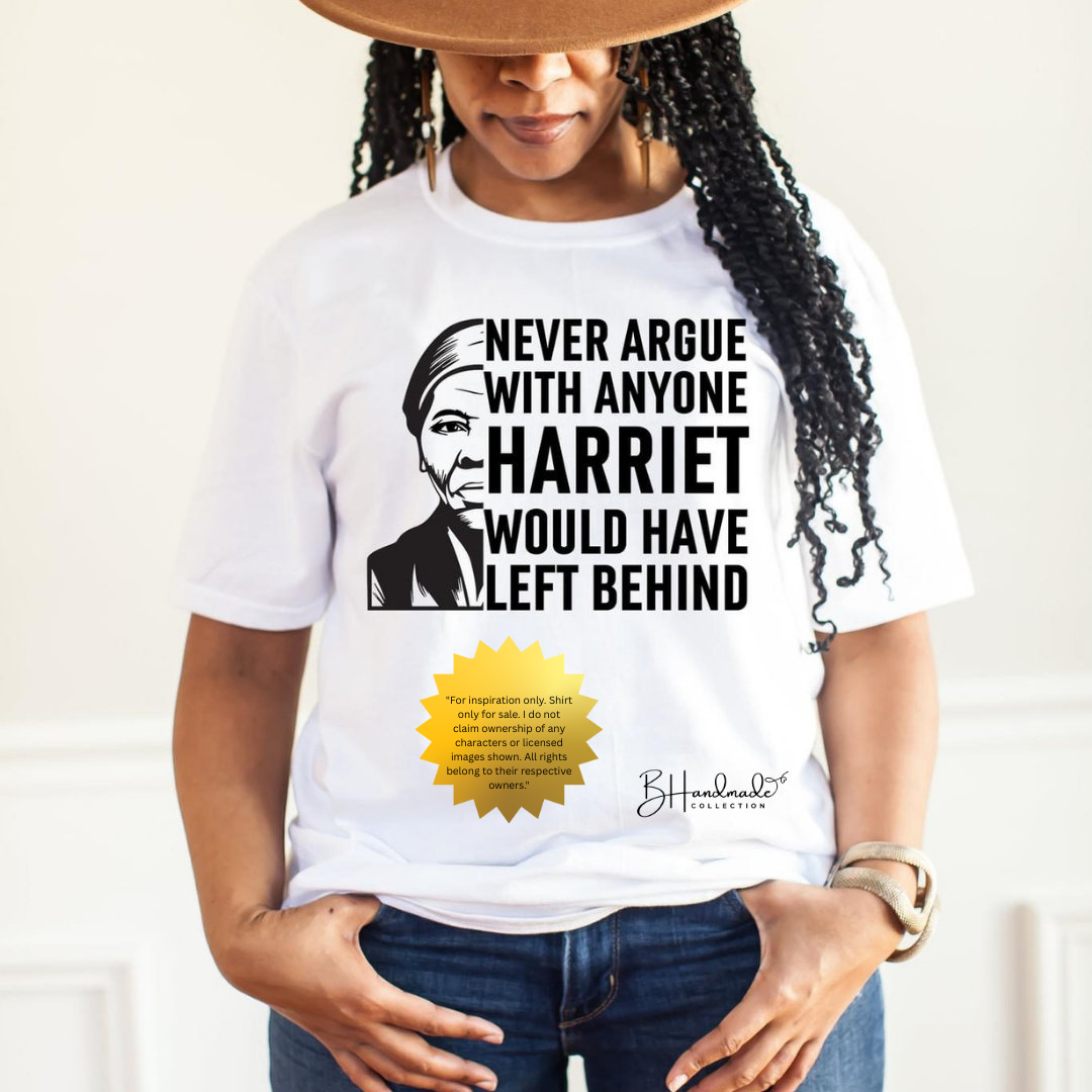 Never Argue with Anybody Harriet Tubman Would Have Left Behind Tee – Black History Quote Shirt | Unapologetic Empowerment Statement T-Shirt