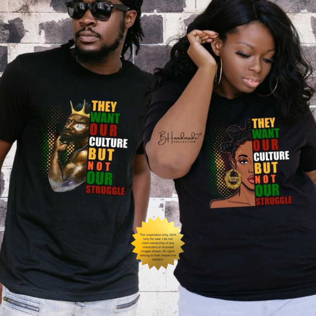 They Want Our Culture Not Our Struggle Shirt – Bold Black Empowerment Tee – Handmade Custom Unisex Graphic T-Shirt FEMALE GRAPHIC