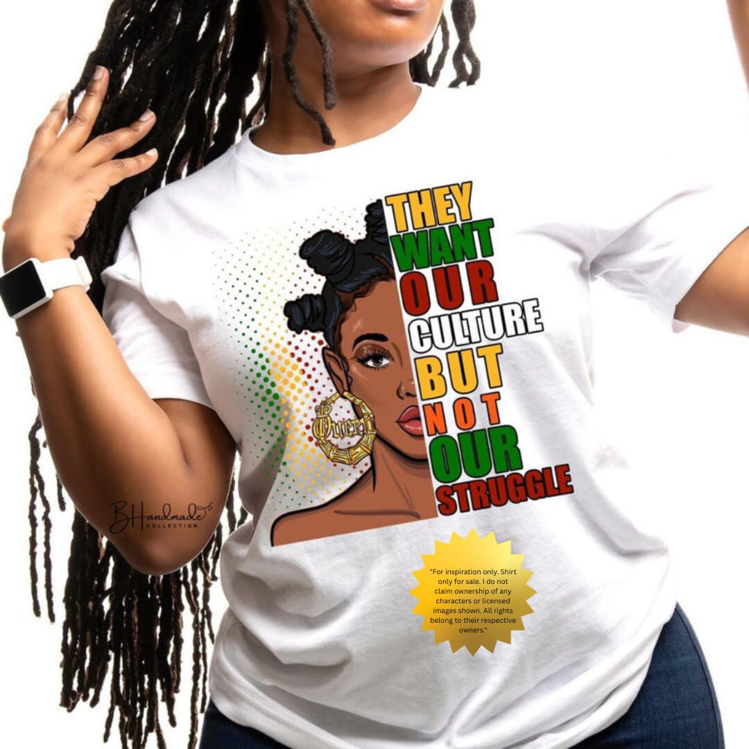 They Want Our Culture Not Our Struggle Shirt – Bold Black Empowerment Tee – Handmade Custom Unisex Graphic T-Shirt FEMALE GRAPHIC