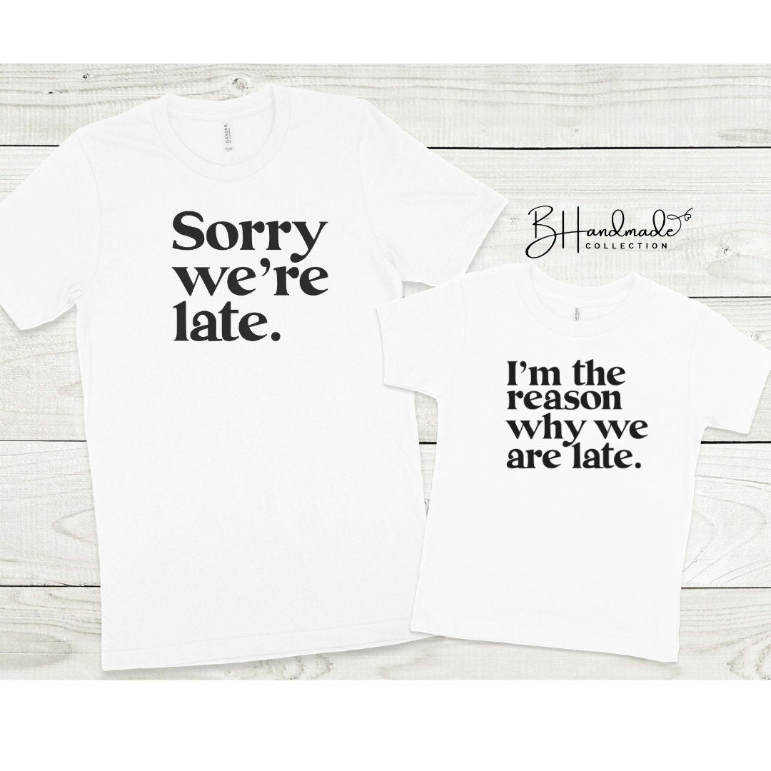 sorry we're late im the reason we are late mommy and me daddy and me tee shirt