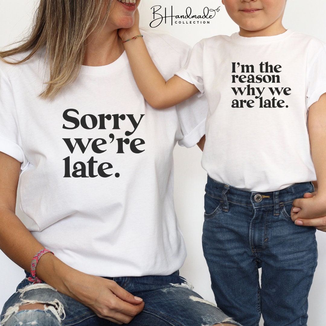 sorry we're late im the reason we are late mommy and me daddy and me tee shirt