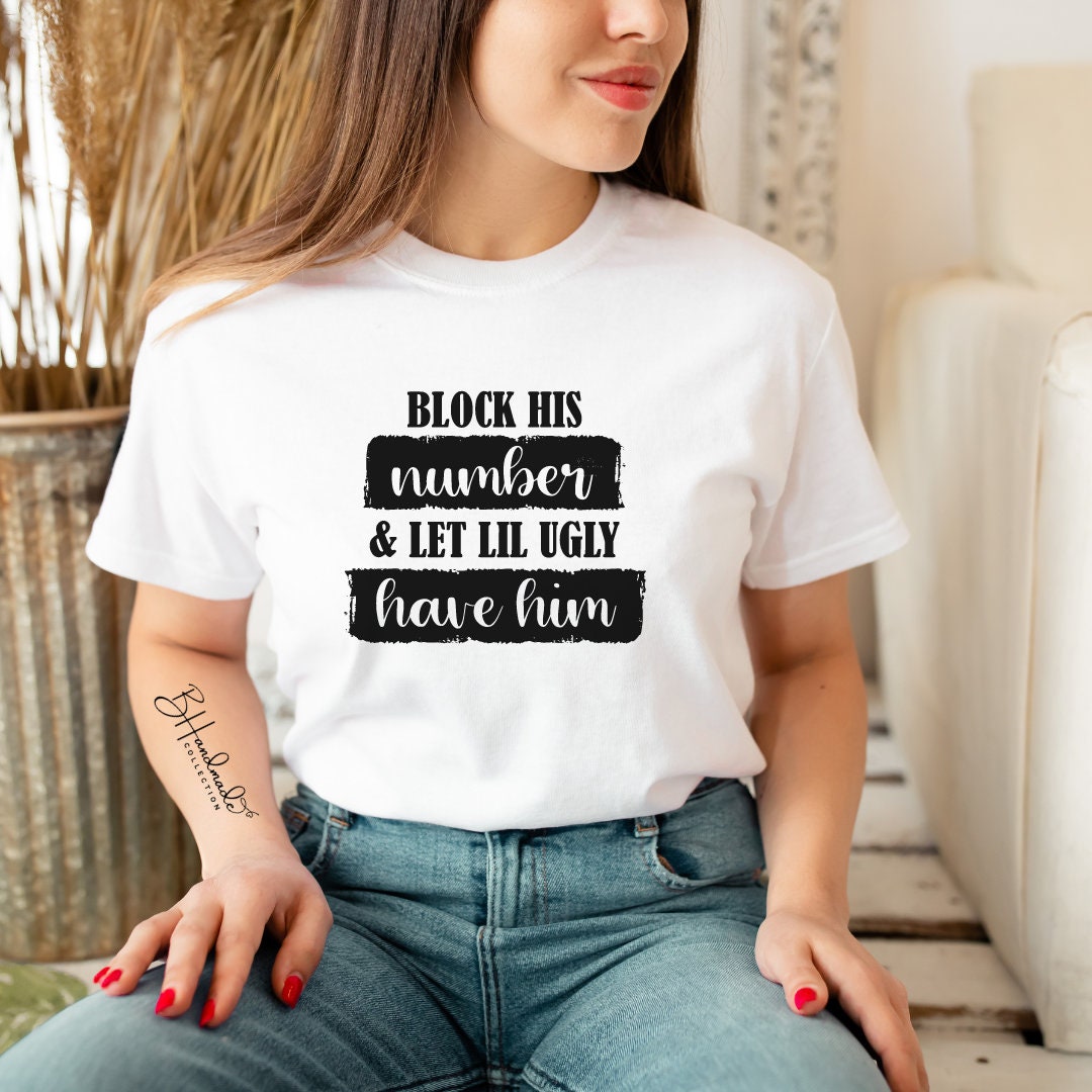 Block His Number and let lil ugly have him funny sarcastic bougie adult shirt