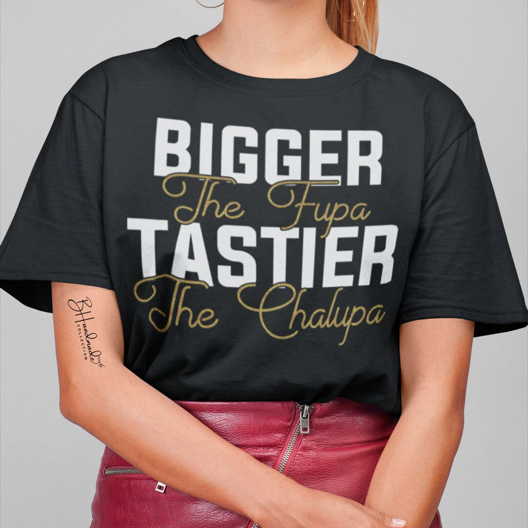 The bigger the Fupa the tastier the chalupa funny woman sarcastic graphic adult tee