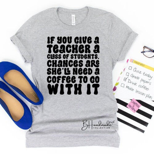 If You Give A Teacher graphic shirt