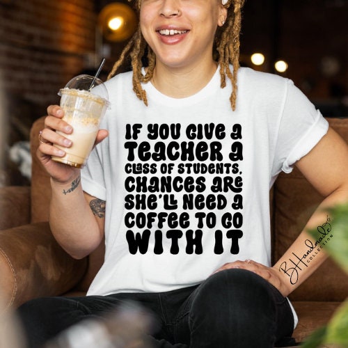 If You Give A Teacher graphic shirt