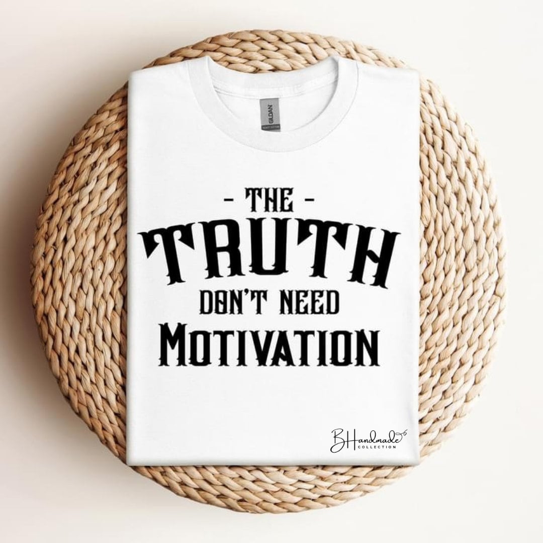 The Truth Doesn’t Need Motivation Shirt | Bold Quote Graphic Tee | Inspirational Unisex T-Shirt | Handmade BHandmade Collection