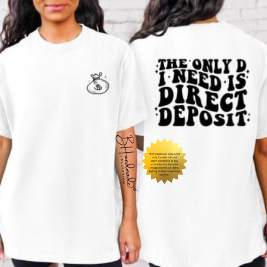 The Only D I Need Is Direct Deposit Shirt | Funny Money Graphic Tee | Boss Babe Hustle Shirt