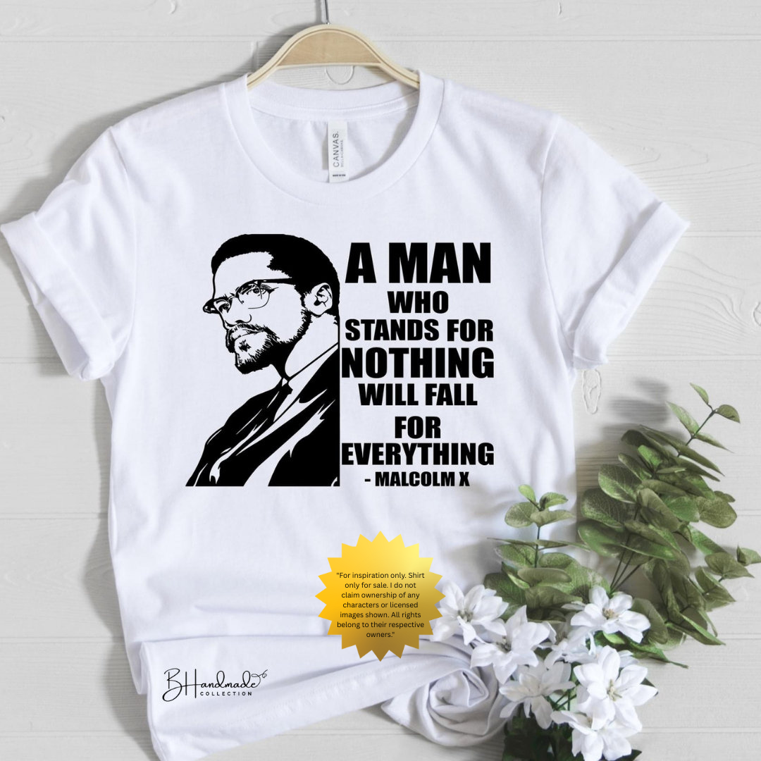Malcolm X Inspired Quote Shirt | A Man Who Stands for Nothing Will Fall for Everything | Black History Graphic Tee